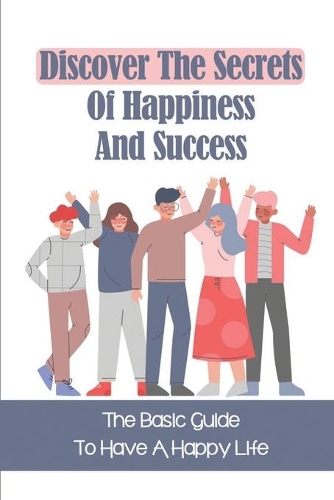 Discover The Secrets Of Happiness And Success