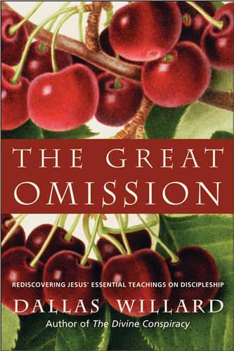 The Great Omission: Reclaiming Jesus' Essential Teachings on Discipleship