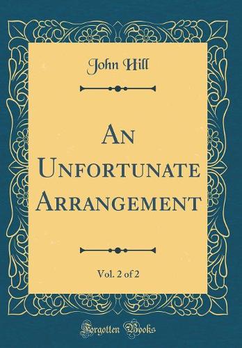 An Unfortunate Arrangement, Vol. 2 of 2 (Classic Reprint)