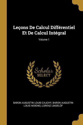 Leçons De Calcul Différentiel Et De Calcul Intégral; Volume 1