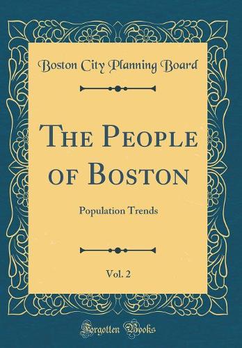 The People of Boston, Vol. 2: Population Trends (Classic Reprint)
