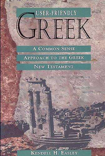 User-Friendly Greek: A Common Sense Approach to the Greek New Testament