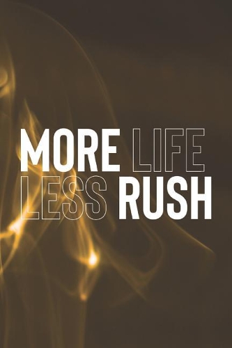More Life Less Rush: Daily Success, Motivation and Everyday Inspiration For Your Best Year Ever, 365 days to more Happiness Motivational Year Long Journal / Daily Notebo