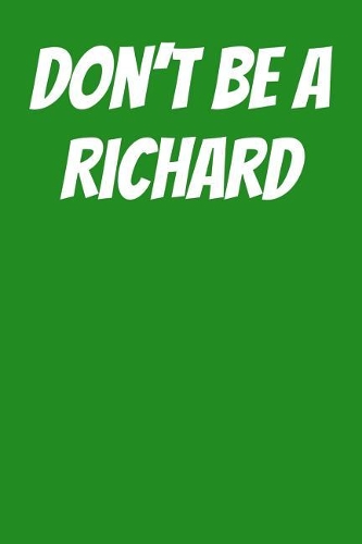 Don't Be a Richard: College Ruled Notebook 6x9 120 Pages
