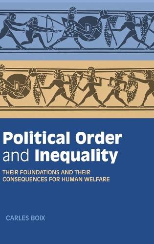 Political Order and Inequality: Their Foundations and Their Consequences for Human Welfare(Cambridge Studies in Comparative Politics)