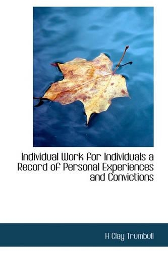 Individual Work for Individuals a Record of Personal Experiences and Convictions: (English)