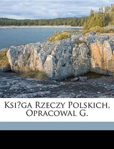 Ksiga Rzeczy Polskich, Opracowal G.