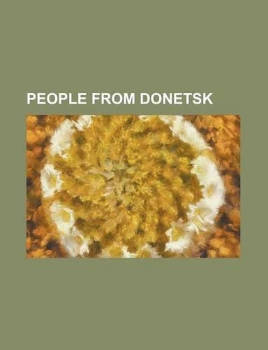 People from Donetsk: Akhat Bragin, Aleksandr Lebziak, Ali Ismailov, Anatoliy Solovianenko, Anatoly Fomenko, Andriy Klyuyev, Andriy Vorobey,(English)