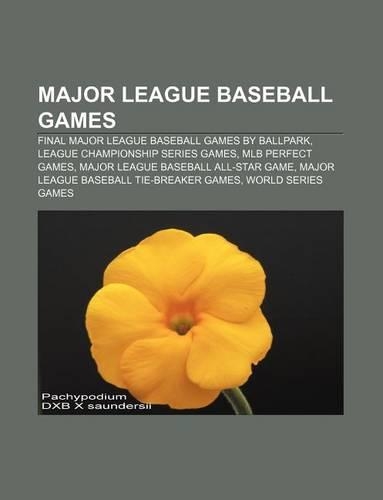 Major League Baseball Games: Final Major League Baseball Games by Ballpark, League Championship Series Games, Mlb Perfect Games(English)