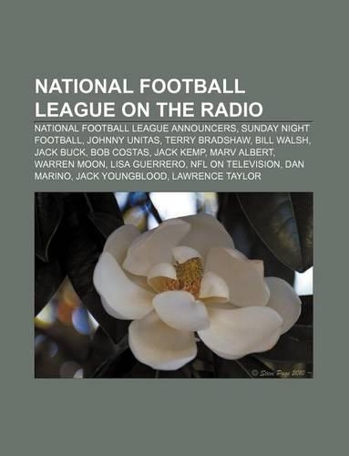 National Football League on the Radio: National Football League Announcers, Sunday Night Football, Johnny Unitas, Terry Bradshaw, Bill Walsh(English)