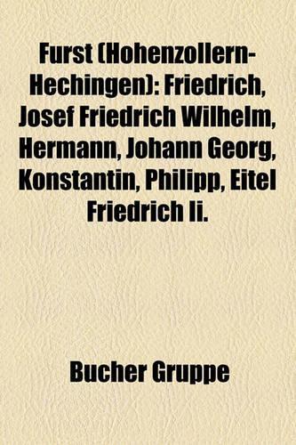 Furst (Hohenzollern-Hechingen): Friedrich, Josef Friedrich Wilhelm, Hermann, Johann Georg, Konstantin, Philipp, Eitel Friedrich II.(German)