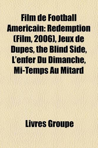 Film de Football Amricain: Rdemption (Film, 2006), Jeux de Dupes, the Blind Side, L'Enfer Du Dimanche, Mi-Temps Au Mitard(French)