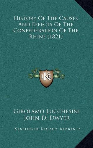 History Of The Causes And Effects Of The Confederation Of The Rhine (1821): (English)