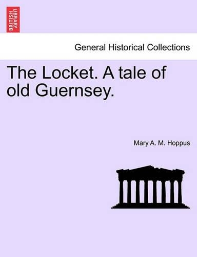 The Locket. a Tale of Old Guernsey. Vol. I.
