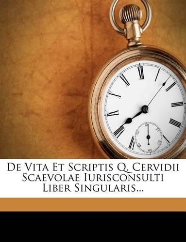 de Vita Et Scriptis Q. Cervidii Scaevolae Iurisconsulti Liber Singularis...: (English)
