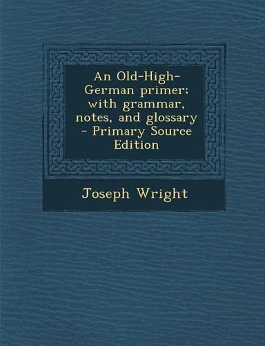 An Old-High-German Primer; With Grammar, Notes, and Glossary