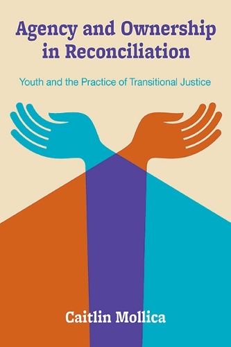 Agency and Ownership in Reconciliation: Youth and the Practice of Transitional Justice