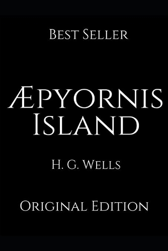 Æpyornis Island: Perfect Gifts For The Readers Annotated By H.G. Wells.