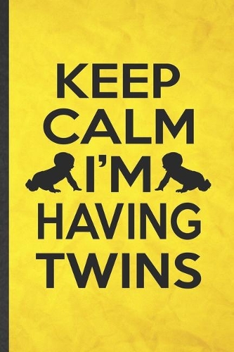 Keep Calm I'm Having Twins: Funny Blank Lined Twin Pregnancy Announcement Notebook/ Journal, Graduation Appreciation Gratitude Thank You Souvenir Gag Gift, Fashionable Graphic 