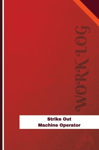 Strike Out Machine Operator Work Log: Work Journal, Work Diary, Log - 126 pages, 6 x 9 inches(Orange Logs/Work Log)