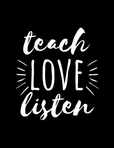 Teach Love Listen: Teacher Appreciation Journal Notebook V2