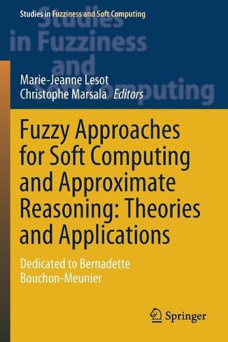 Fuzzy Approaches for Soft Computing and Approximate Reasoning: Theories and Applications: Dedicated to Bernadette Bouchon-Meunier(394 Studies in Fuzziness and Soft Computing)