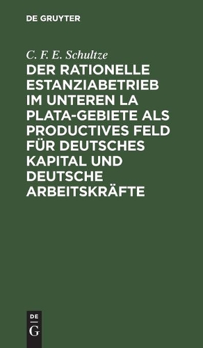 Der rationelle Estanziabetrieb im Unteren La Plata-Gebiete als productives Feld für deutsches Kapital und deutsche Arbeitskräfte