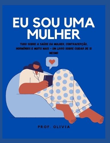 Eu sou uma mulher: Tudo sobre a saúde da mulher, contracepção, hormônios e muito mais - Um livro sobre cuidar de si mesmo