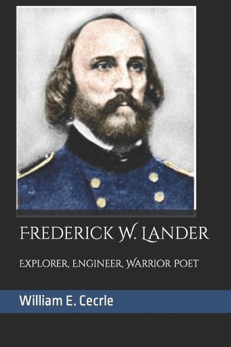 Frederick. W. Lander: Explorer, Engineer, Warrior Poet