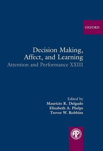 Decision Making, Affect, and Learning: Attention and Performance XXIII(Attention and Performance Series)