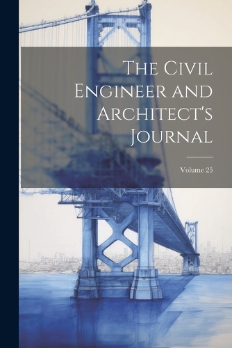 The Civil Engineer and Architect's Journal; Volume 25