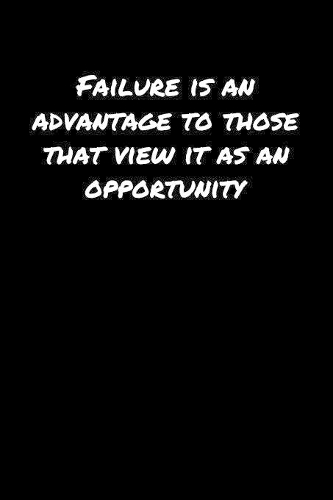Failure Is An Advantage To Those That View It As An Opportunity