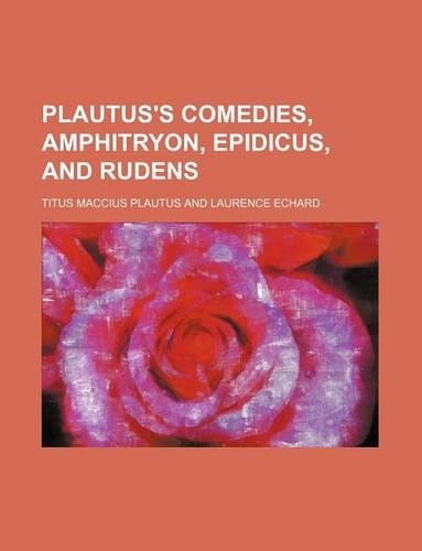 Plautus's Comedies, Amphitryon, Epidicus, and Rudens