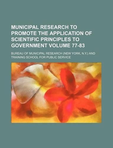 Municipal Research to Promote the Application of Scientific Principles to Government Volume 77-83: (English)