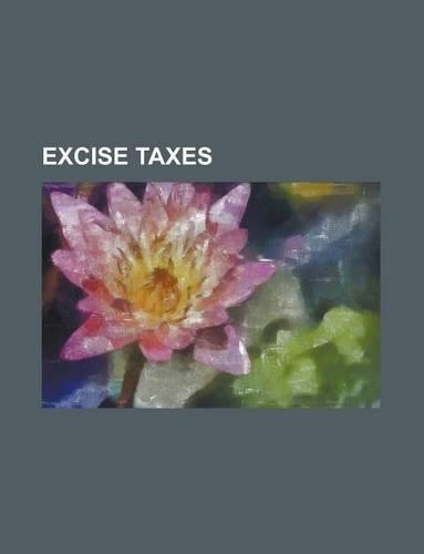 Excise Taxes: Excise, Soda Tax, Excise Stamp, Securities Turnover Excise Tax, Excise Overhead Handling, Wagering Excise Taxes(English)