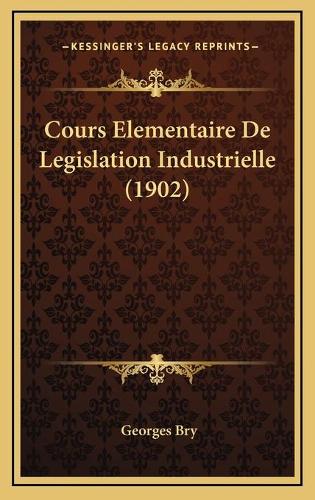 Cours Elementaire De Legislation Industrielle (1902)