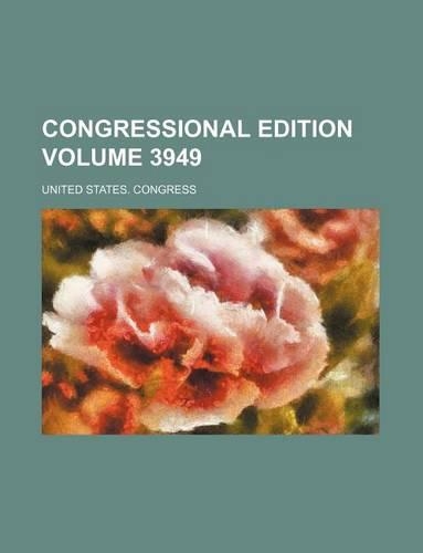 Congressional Edition Volume 3949
