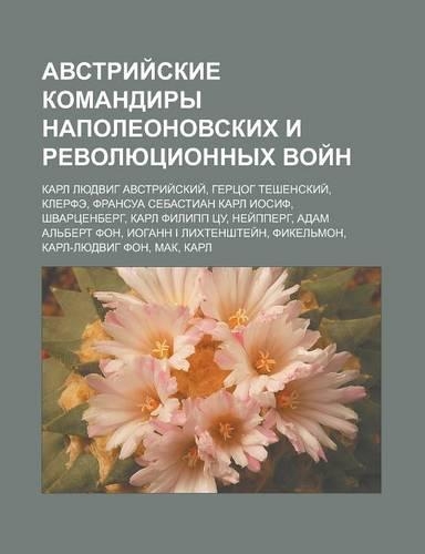 Avstrii Skie Komandiry Napolyeonovskikh I Revolyutsionnykh Voi N: Karl Lyudvig Avstrii Skii, Gertsog Teshenskii, Kler. E(Russian)
