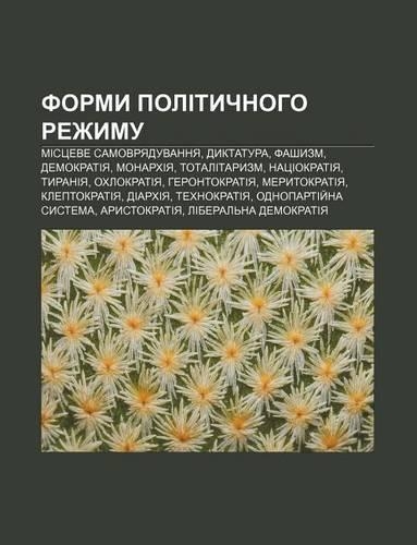 Formy Politychnoho Rezhymu: Mistseve Samovryaduvannya, Dyktatura, Fashyzm, Demokratiya, Monarkhiya, Totalitaryzm, Natsiokratiya, Tyraniya(Ukrainian)