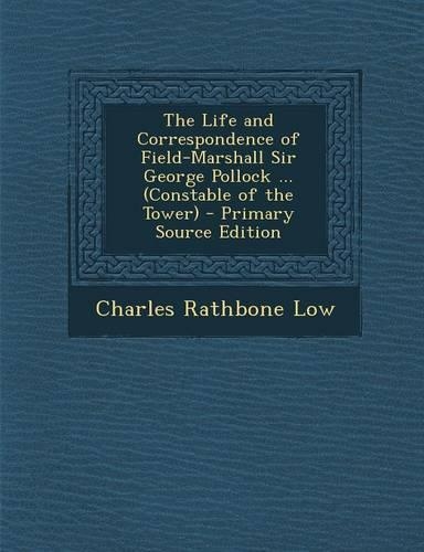 The Life and Correspondence of Field-Marshall Sir George Pollock ... (Constable of the Tower) - Primary Source Edition