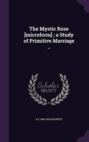 The Mystic Rose [microform]; a Study of Primitive Marriage ..: (English)