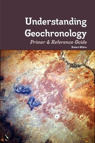 Understanding Geochronology: Primer & Reference Guide
