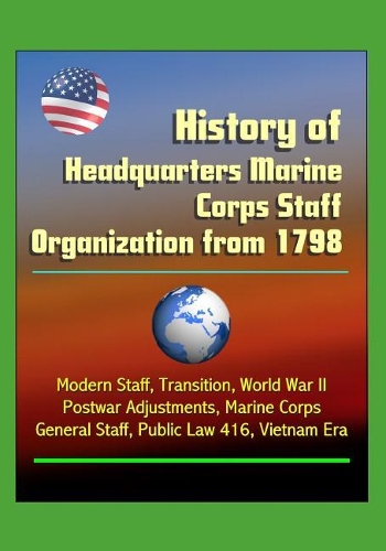 History of Headquarters Marine Corps Staff Organization from 1798 - Modern Staff, Transition, World War II, Postwar Adjustments, Marine Corps General Staff, Public Law 416, Vietnam Era