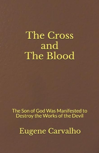 The Cross and the Blood: The Son of God Was Manifested to Destroy the Works of the Devil
