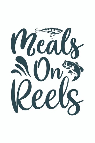 Meals On Reels: Fishing Booklet for Those Who Love to Fish: Black and White Lined Notebook for Writing, Note Taking and Journaling