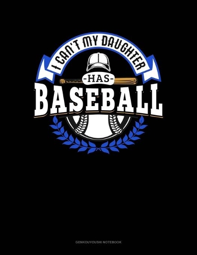 I Can't My Daughter Has Baseball: Genkouyoushi Notebook(826 Genkouyoushi Notebook)