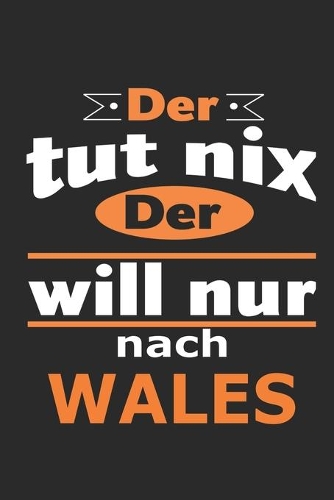 Der tut nix Der will nur nach Wales: Notizbuch mit 110 Seiten, ebenfalls Nutzung als Dekoration in Form eines Schild bzw. Poster möglich