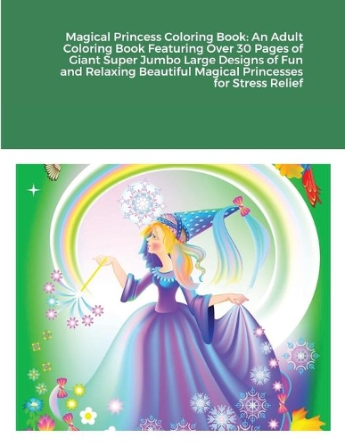 Magical Princess Coloring Book: An Adult Coloring Book Featuring Over 30 Pages of Giant Super Jumbo Large Designs of Fun and Relaxing Beautiful Magical Princesses for Stress Relief
