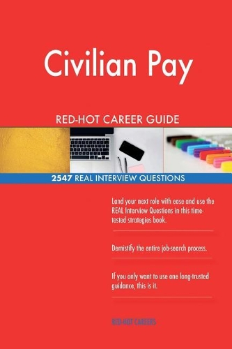 Civilian Pay RED-HOT Career Guide; 2547 REAL Interview Questions