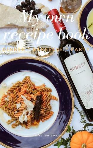 My Own Receipe Book Dinner Barbecue Party: Notebook for Recipes, Blank Book, Empty Fill in Cookbook Template, 5 x 8 notebook 100 pages, Diary